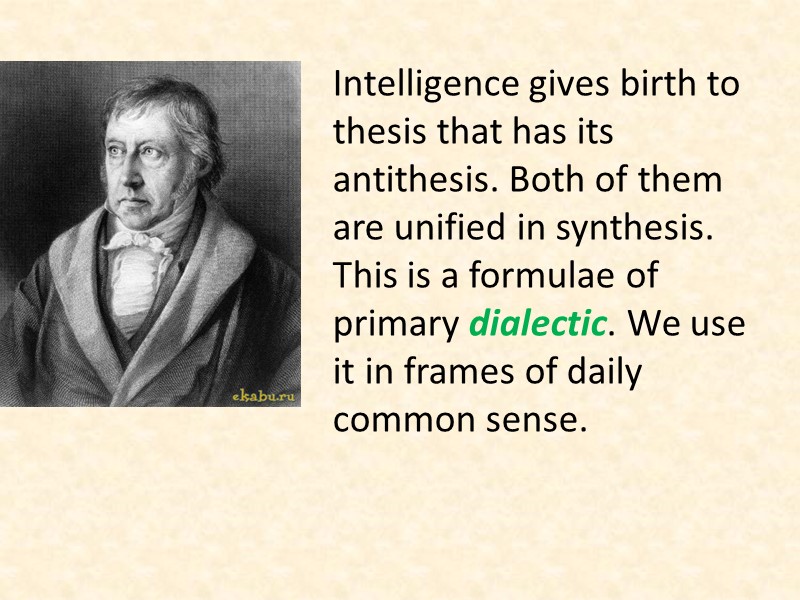 Intelligence gives birth to thesis that has its antithesis. Both of them are unified